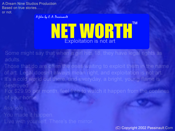 Ah, another entry in my "Exploitation is not art" series. Net Worth is another feature film project which is close to my heart. The film version is a drama, but there is a stage play version which will be a musical black comedy. Both will work well.