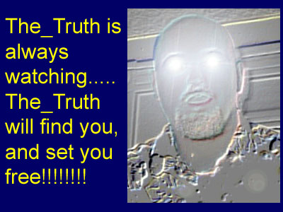 The Truth is watching you! Ha ha ha ha ha haaaaa!