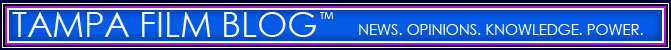 Tampa Film Blog - Where Tampa filmmakers unite. News. Opinions. Knowledge. Power. Read, Post, Debate, Inquire - It is up to you!